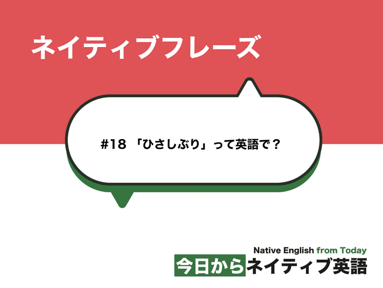 #18 「ひさしぶり」って英語で？ | ネイティブフレーズ