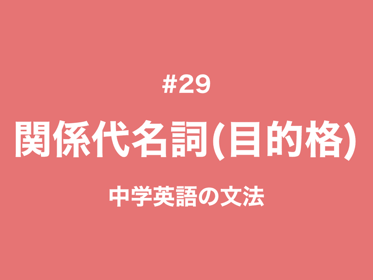 #29 関係代名詞の「目的格」whomやthatの省略｜中学英語の文法