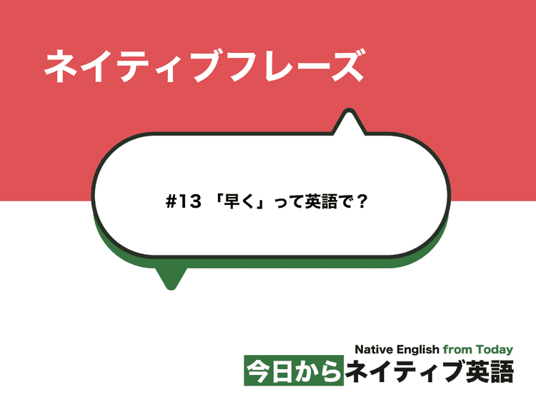 #13 「早く」って英語で？ | ネイティブフレーズ